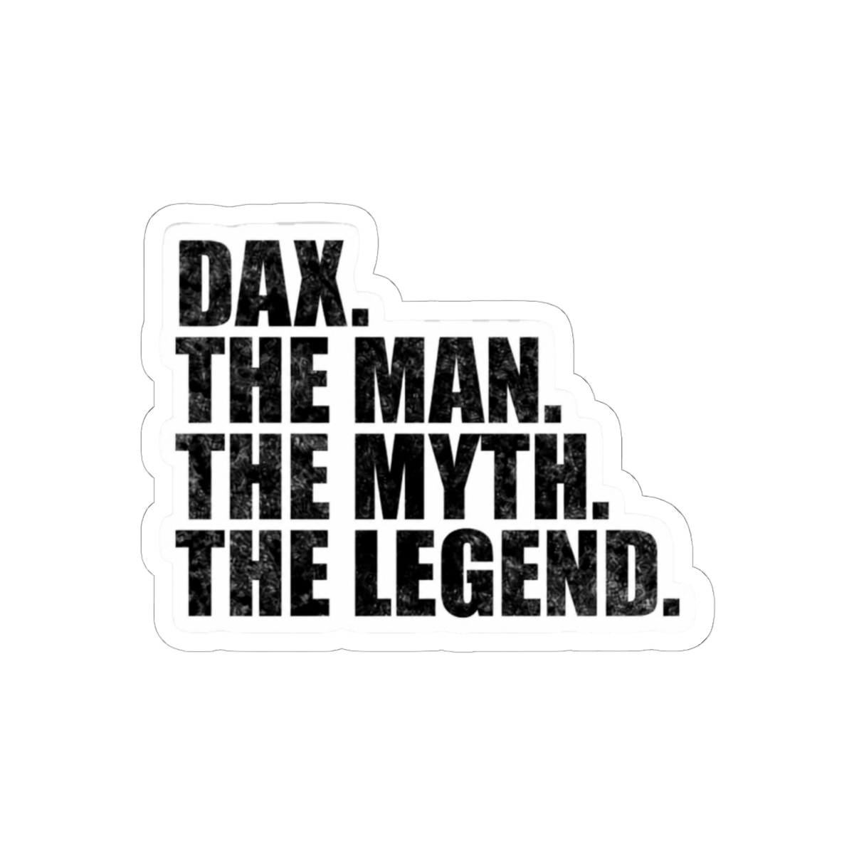 Dax Name Dax The Man The Myth The legend - alternate angle 1, merchandise